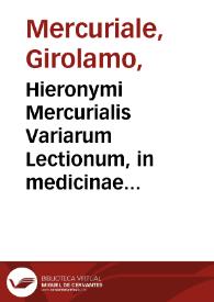 Hieronymi Mercurialis Variarum Lectionum, in medicinae scriptoribus & alijs, libri sex
