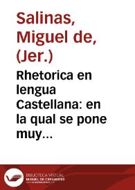 Rhetorica en lengua Castellana : en la qual se pone muy en breue lo necessario para saber bien hablar y escreuir, y conoscer quien habla y escriue...