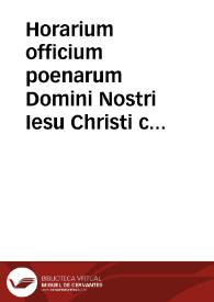 Horarium officium poenarum Domini Nostri Iesu Christi carptiu universos totiusa eius vitae labores cotinens a nativitate usqz ad illius sepulturam,...