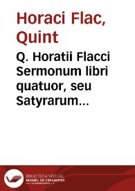 Q. Horatii Flacci Sermonum libri quatuor, seu Satyrarum Libri duo. Epistolarum Libri duo : Cum argumentis ad Lectoris maiorem facilitatem