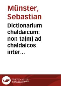Dictionarium chaldaicum : non ta[m] ad chaldaicos interpretes q[uantum] Rabbinoru[m] intelligenda co[m]mentaria necessarium