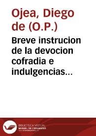Breve instrucion de la devocion cofradia e indulgencias y milagros del Rosario de nuestra señora ...