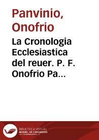 La Cronologia Ecclesiastica del reuer. P. F. Onofrio Panvinio Veronese, Frate Eremitano di Santo Agostino : dall'Imperio di C. Giulio Cesare ......