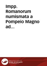 Impp. Romanorum numismata a Pompeio Magno ad Heraclium, quibus insuper additae sunt inscriptiones quaedam veteres, arcus triumphales, & alia ...