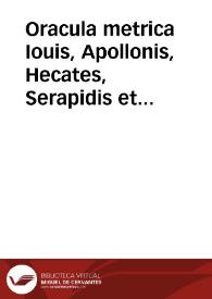Oracula metrica Iouis, Apollonis, Hecates, Serapidis et aliorum deorum ac vatum tam virorum quam feminarum