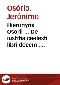 Hieronymi Osorii ... De iustitia caelesti libri decem ...