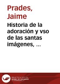 Historia de la adoración y vso de las santas imágenes, y de la imagen de la fuente de la salud ...