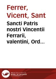Sancti Patris nostri Vincentii Ferrarii, valentini, Ordinis Praedicatorum, Opuscula