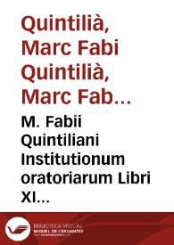 M. Fabii Quintiliani Institutionum oratoriarum Libri XII : Summa diligentia ad fidem vetustissimorum codicum recogniti ac restituti