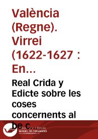 Real Crida y Edicte sobre les coses concernents al be comu de la present Ciutat y Regne de Valencia, y bona administracio de la justicia