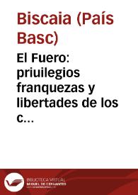 El Fuero : priuilegios franquezas y libertades de los caballeros hijos dalgo del Señorio de Vizcaya : confirmados por el rey don Felipe IIII...
