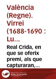 Real Crida, en que se oferix premi, als que capturaran, y posaran en mans de la Iusticia a Baltazar Bel laurador de Moncada, y Ioseph Romero,...