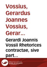 Gerardi Joannis Vossii Rhetorices contractae, sive partitionum oratoriarum libri quinque