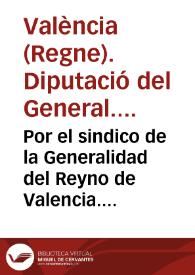 Por el sindico de la Generalidad del Reyno de Valencia. Contra el Procurador Patrimonial... : en justificacion de la consulta...sobre la...