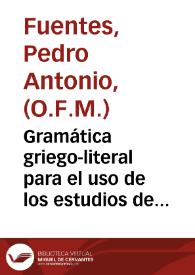 Gramática griego-literal para el uso de los estudios de España, y seminario d  Tierra Santa