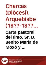Carta pastoral del Ilmo. Sr. D. Benito María de Moxó y de Francoli, arzobispopo de Charcas en la que se resuelven varios puntos concernientes á la...