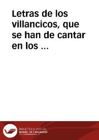 Letras de los villancicos, que se han de cantar en los solemnes Maytines del Sagrado Nacimiento de nuestro Redemptor Jesu Christo en la Santa...