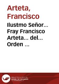 Ilustmo Señor... Fray Francisco Arteta... del... Orden de... la Merced... Solicitando el mas prudente zelo Eclesiastico, y Christiana resolucion,...