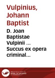 D. Joan Baptistae Vulpinii ... Succus ex opera criminali P. Farinacci ... extractus ...
