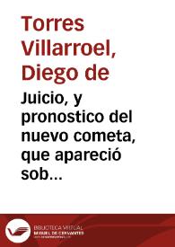 Juicio, y pronostico del nuevo cometa, que apareció sobre nuestro Orizonte el dia siete de Enero de este año de 1744