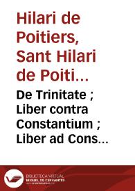 De Trinitate ; Liber contra Constantium ; Liber ad Constantium ; Liber contra Auxentium ; Liber de synodis : [Sant Hilari de Poitiers]. De...