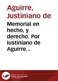 Memorial en hecho, y derecho. Por Iustiniano de Aguirre Generoso ... con Doña Iusepa Iulia, y de Aguirre Viuda ... y Doña Maria Anna de Aguirre su...