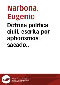 Dotrina politica ciuil, escrita por aphorismos : sacados de la dotrina de los sabios, y exemplos de la experiencia
