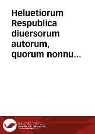 Heluetiorum Respublica diuersorum autorum, quorum nonnulli nunc primum in lucem prodeunt