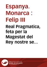 Real Pragmatica, feta per la Magestat del Rey nostre señor, sobre la reduccio dels Censals que les Ciutats, Viles Reals, Vniuersitats, y...