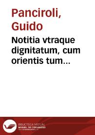 Notitia vtraque dignitatum, cum orientis tum occidentis, vltra Arcadii Honoriique tempora et in eam Guidi Panciroli Commentarium ; : eiusdem...