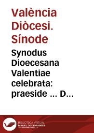 Synodus Dioecesana Valentiae celebrata : praeside ... D. D. F. Isidoro Aliaga, Archiepiscopo Valentino, anno MDCXXXI ...