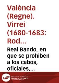 Real Bando, en que se prohiben a los cabos, oficiales, y soldados de la milicia efectiva de la ... ciudad de Valencia en los dias de la Reseña...