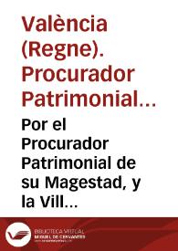 Por el Procurador Patrimonial de su Magestad, y la Villa de Villafames. Con la Religion Militar de Nuestra Señora de Montesa ...