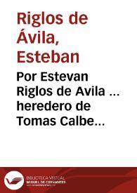 Por Estevan Riglos de Avila ... heredero de Tomas Calbet, y legitimo administrador de sus hijos, llamados a la misma herencia. Con el clero, y...
