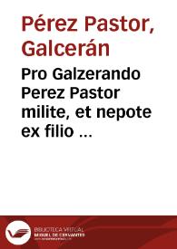 Pro Galzerando Perez Pastor milite, et nepote ex filio primogenito praedefuncto. Contra Franciscum Perez Pastor patruum.