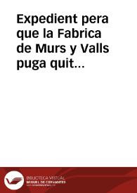 Expedient pera que la Fabrica de Murs y Valls puga quitar tots los censals que respon, pagar totes les apoques reçagades, y acudir als adops dels...