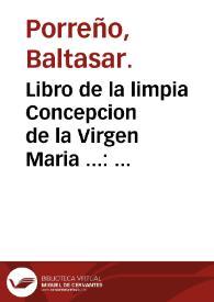 Libro de la limpia Concepcion de la Virgen Maria ... : recogido de lo que se halla escrito en fauor de este mysterio en Concilios, Papas,...