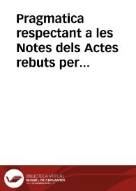 Pragmatica respectant a les Notes dels Actes rebuts per los Notaris difunts, y Regents de aquelles