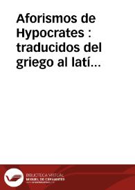Aforismos de Hypocrates : traducidos del griego al latín y de éste al castellano, con advertencias y notas : añadido al fin el Capitulo aureo de...