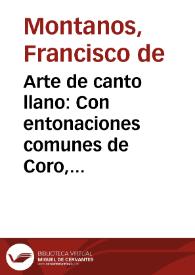 Arte de canto llano : Con entonaciones comunes de Coro, y Altar, y otras cosas diversas ...