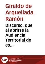 Discurso, que al abrirse la Audiencia Territorial de esta Provincia, el día 3 de enero de 1814 dixo el magistrado más antiguo de ella  D. Ramón...