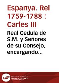 Real Cedula de S.M. y Señores de su Consejo, encargando a los Tribunales Superiores, Ordinarios Eclesiasticos, y Justicias de estos Reynos, cuiden...