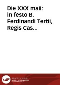 Die XXX maii : in festo B. Ferdinandi Tertii, Regis Castellae, etr Legionis cognomento Sancti duplex : omniam de comunium Cof, non Pontif. praeter...