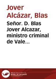 Señor. D. Blas Jover Alcazar, ministro criminal de Valencia ... expone las justas legales sospechas que tiene del Marquès del Risco, assi...