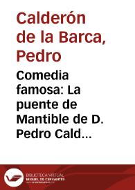 Comedia famosa : La puente de Mantible de D. Pedro Calderon de la Barca