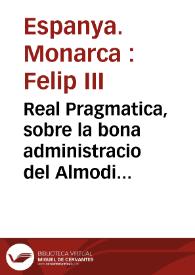 Real Pragmatica, sobre la bona administracio del Almodi de la Ciutat de Valencia, y altres coses consernents y conferens al bon Auituallament de...