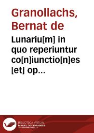 Lunariu[m] in quo reperiuntur co[n]iunctio[n]es [et] opositio[n]es lune et eclypses solis [et] lune ...