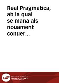 Real Pragmatica, ab la qual se mana als nouament conuertits del present Regne de Valencia la orde que han de tenir y guardar tostemps que vullen...