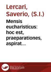 Mensis eucharisticus : hoc est, praeparationes, aspirationes, et gratiarum actiones, pro sumptione SS. Eucharistiae per singulos mensis dies...