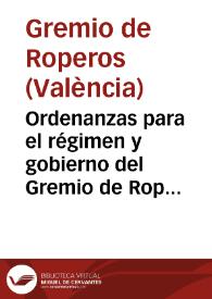 Ordenanzas para el régimen y gobierno del Gremio de Roperos de la Ciudad de Valencia : aprobadas por S. M. y señores del Real y Supremo Consejo de Castilla